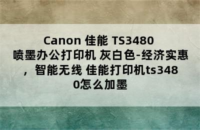 Canon 佳能 TS3480 喷墨办公打印机 灰白色-经济实惠，智能无线 佳能打印机ts3480怎么加墨